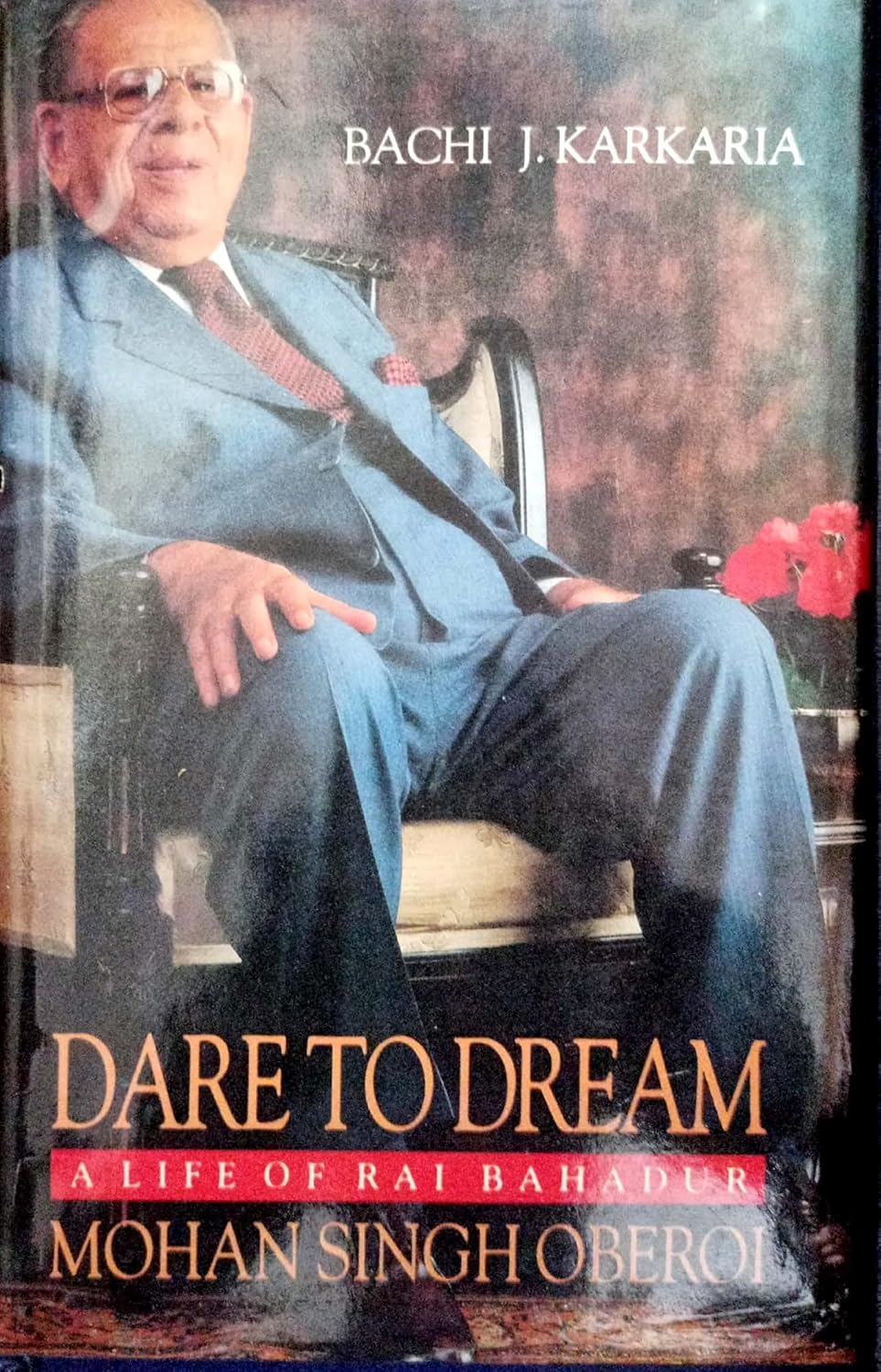 DARE TO DREAM : A LIFE OF RAI BAHADUR MOHAN SINGH OBEROI BY BACHI J. KARKARIA (HARDCOVER) OLD BOOK