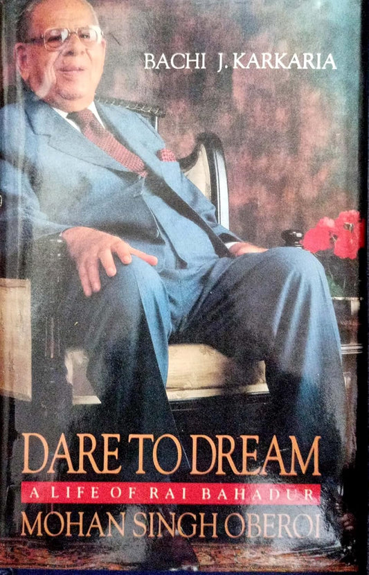 DARE TO DREAM : A LIFE OF RAI BAHADUR MOHAN SINGH OBEROI BY BACHI J. KARKARIA (HARDCOVER) OLD BOOK
