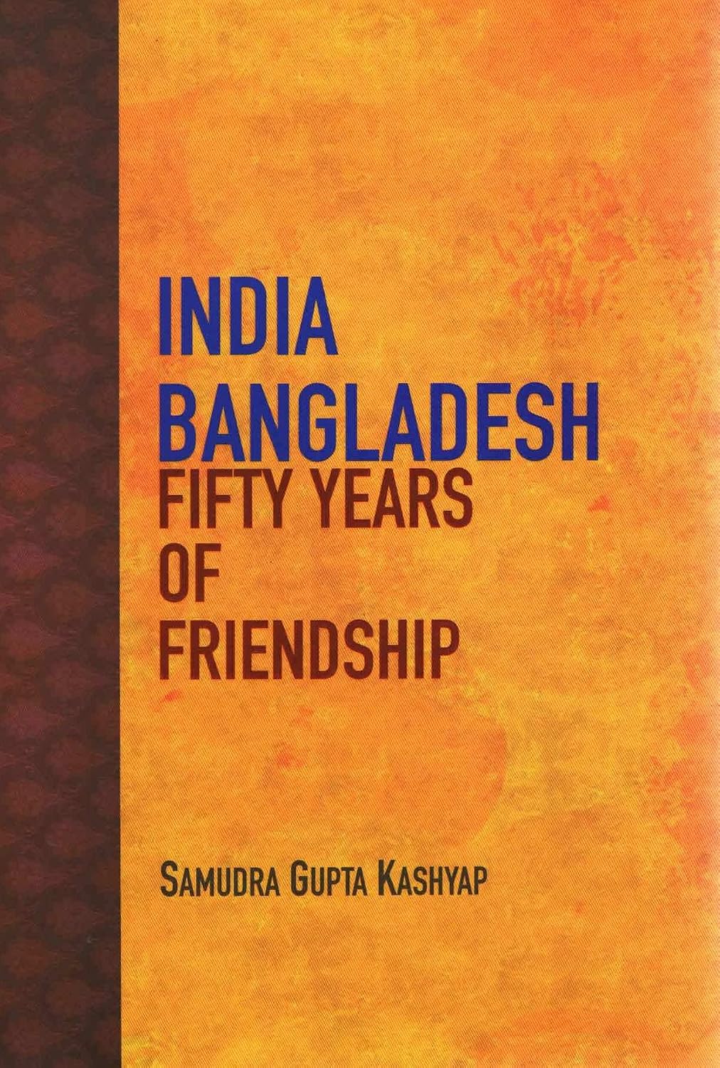 INDIA BANGLADESH : FIFTY YEARS OF FRIENDSHIP BY SAMUDRA GUPTA KASHYAP (HARDCOVER)