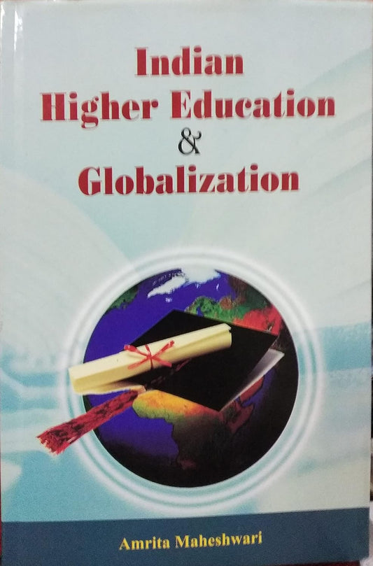 INDIAN HIGHER EDUCATION & GLOBALIZATION BY AMRITA MAHESHWARI [HARDCOVER]