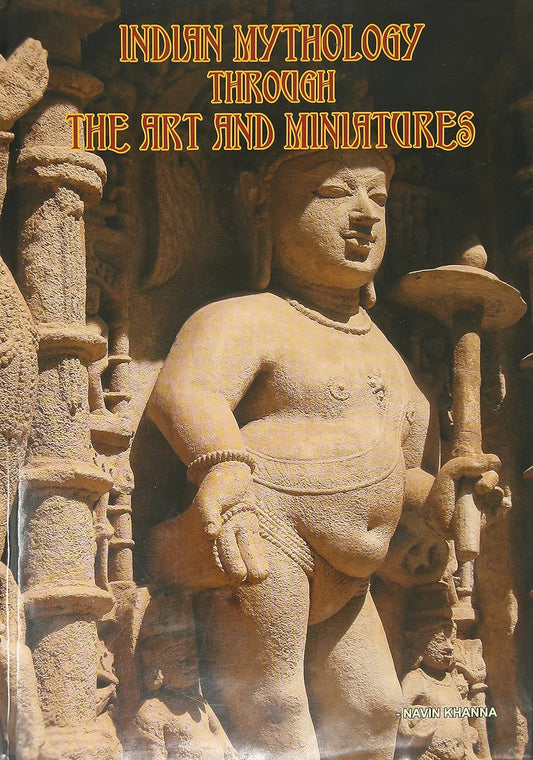 INDIAN MYTHOLOGY THROUGH THE ART AND MINIATURES BY NAVIN KHANNA [HARDCOVER]