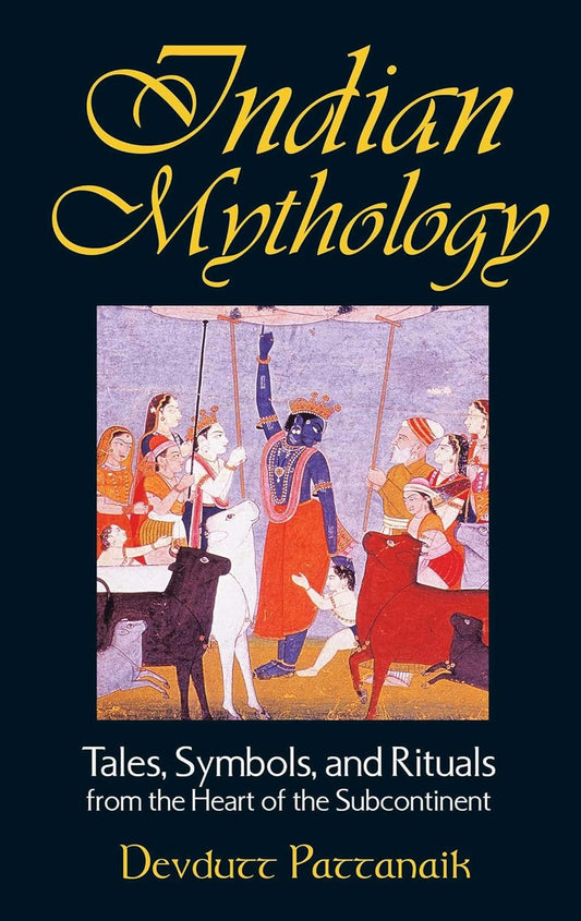 INDIAN MYTHOLOGY : TALES, SYMBOLS, AND RITUALS FROM THE HEART OF THE SUBCONTINENT BY DEVDUTT PATTANAIK [PAPERBACK]