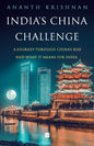 INDIA'S CHINA CHALLENGE : A JOURNEY THROUGH CHINA'S RISE AND WHAT IT MEANS FOR INDIA BY ANANTH KRISHNAN (HARDCOVER)
