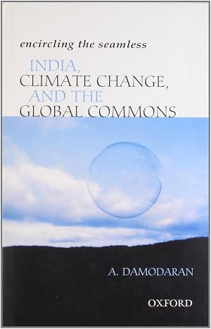 INDIA, CLIMATE CHANGE, AND THE GLOBAL COMMONS : ENCIRCLING THE SEAMLESS BY A. DAMODARAN (HARDCOVER)