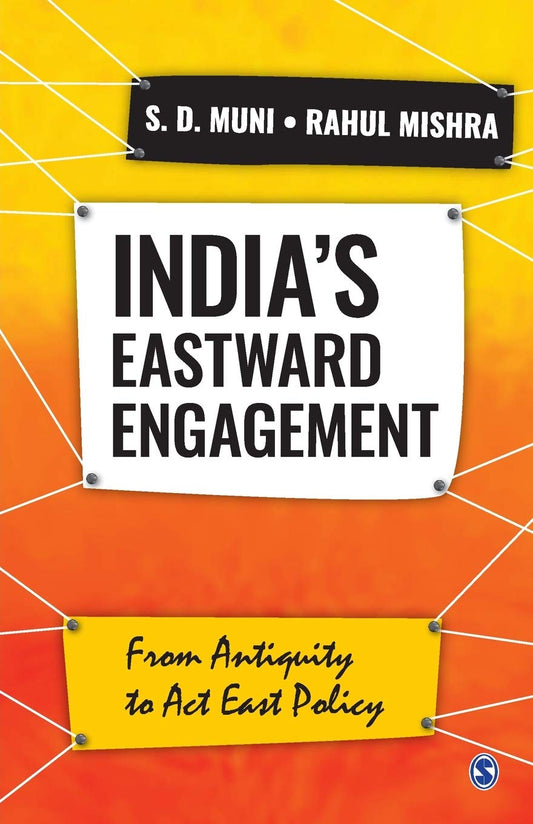 INDIA' EASTWARD ENGAGEMENT : FROM ANTIQUITY TO ACT EAST POLICY BY S.D. MUNI & RAHUL MISHRA (HARDCOVER)