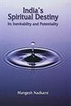 INDIA'S SPIRITUAL DESTINY : ITS INEVITABILITY AND POTENTIALITY BY MANGESH NADKARNI (HARDCOVER)