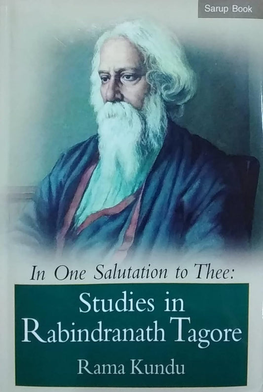 IN ONE SALUTATION TO THEE : STUDIES IN RABINDRANATH TAGORE BY RAMA KUNDU [HARDCOVER]