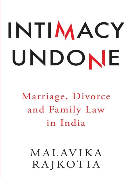 INTIMACY UNDONE : MARRIAGE, DIVORCE AND FAMILY LAW IN INDIA BY MALAVIKA RAJKOTIA [HARDCOVER] OLD BOOK