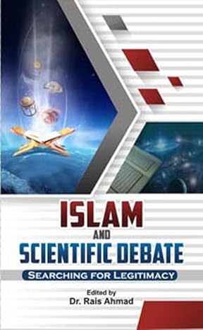 ISLAM AND SCIENTIFIC DEBATE : SEARCHING FOR LEGITIMACY BY DR. RAIS AHMAD (HARDCOVER)