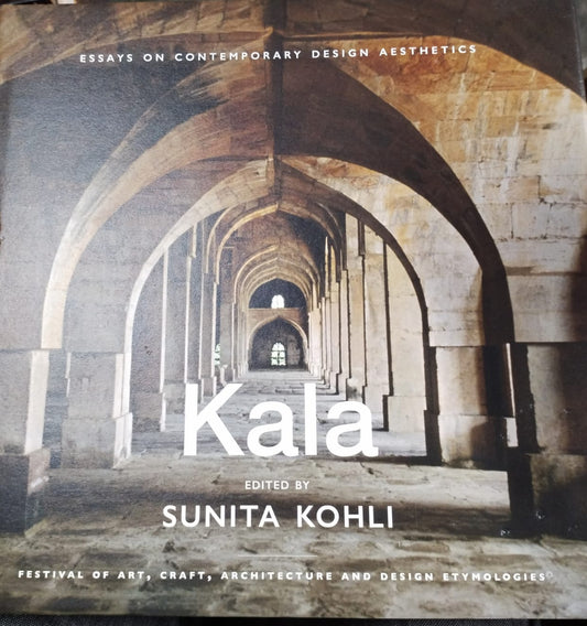 KALA :FESTIVAL OF ART, CRAFT, ARCHITECTURE AND DESIGN ETYMOLOGIES BY SUNITA KOHLI (HARDCOVER)