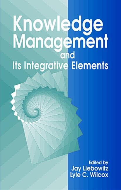 KNOWLEDGE MANAGEMENT AND ITS INTEGRATIVE ELEMENTS BY JAY LIEBOWITZ, LYLE C. WILCOX [HARDCOVER] OLD BOOK