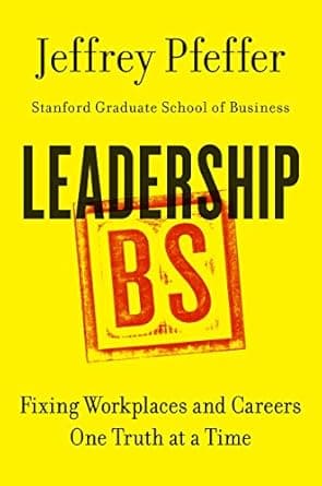 LEADERSHIP BS : FIXING WORKPLACES AND CAREERS ONE TRUTH AT A TIME BY JEFFREY PFEFFER (HARDCOVER)