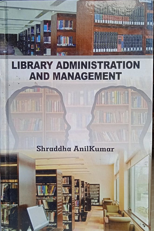 LIBRARY ADMINISTRATION AND MANAGEMENT BY SHRADDHA ANIL KUMAR [HARDCOVER]