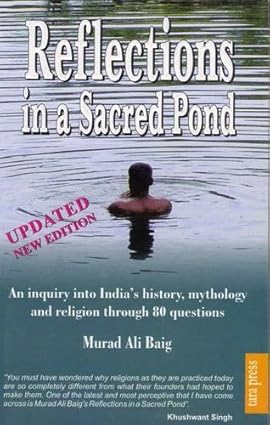 REFLECTIONS IN A SACRED POND : AN INQUIRY INTO INDIA'S HISTORY, MYTHOLOGY AND RELIGION THROUGH 80 QUESTIONS  BY MURAD ALI BAIG (HARDCOVER) OLD BOOK
