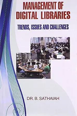 MANAGEMENT OF DIGITAL LIBRARIES : TRENDS, ISSUES AND CHALLENGES BY DR. B. SATHAIAH (HARDCOVER) OLD BOOK
