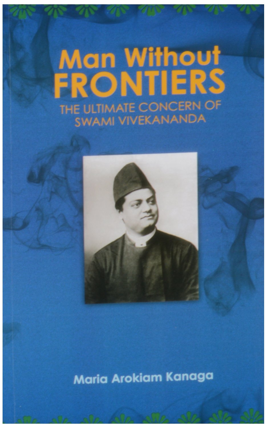 MAN WITHOUT FRONTIERS : THE ULTIMATE CONCERN OF SWAMI VIVEKANANDA BY MARIA AROKIAM KANAGA (PAPERBACK)