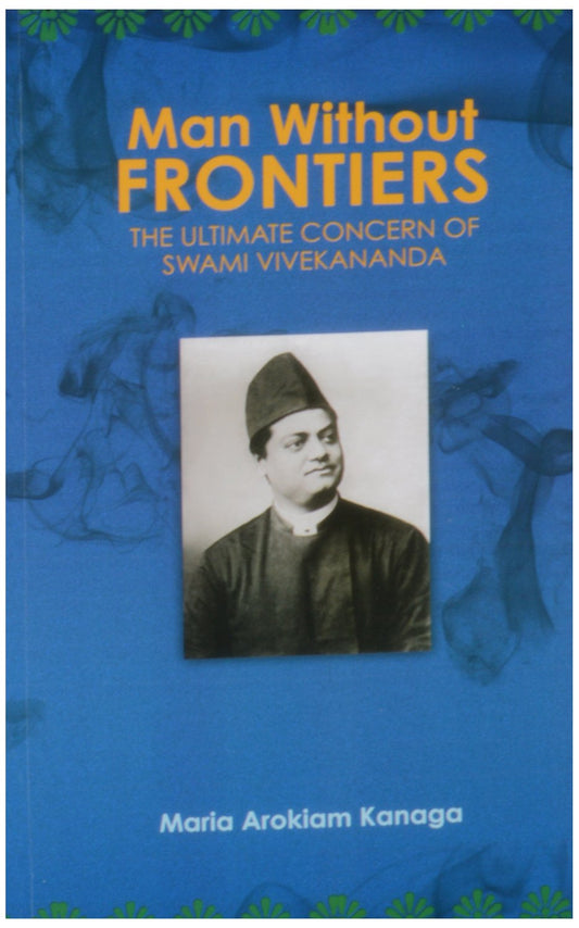 MAN WITHOUT FRONTIERS : THE ULTIMATE CONCERN OF SWAMI VIVEKANANDA BY MARIA AROKIAM KANAGA (PAPERBACK)