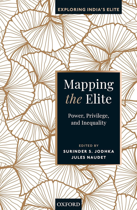 MAPPING THE ELITE : POWER, PRIVILEGE, AND INEQUALITY BY SURINDER S. JODHKA & JULES NAUDET [HARDCOVER]
