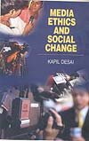 MEDIA ETHICS AND SOCIAL CHANGE BY KAPIL DESAI (HARDCOVER)