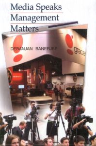 MEDIA SPEAKS MANAGEMENT MATTERS BY DEBANJAN BANERJEE [HARDCOVER]