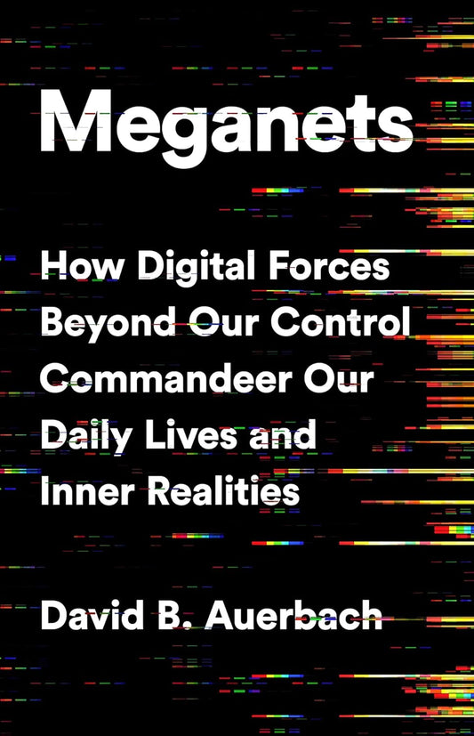 MEGANETS : HOW DIGITAL FORCES BEYOND OUR CONTROL COMMANDEER OUR DAILY LIVES AND INNER REALITIES BY DAVID B. AUERBACH (HARDCOVER) OLD BOOK