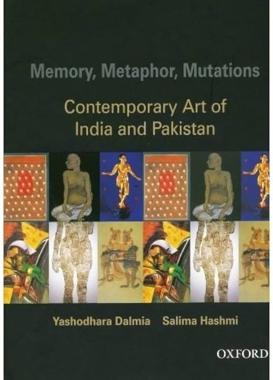 MEMORY, METAPHOR, MUTATIONS : CONTEMPORARY ART OF INDIA AND PAKISTAN BY YASHODHARA DALMIA & SALIMA HASHMI [HARDCOVER]