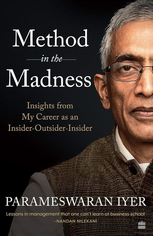 METHOD IN THE MADNESS : INSIGHTS FROM MY CAREER AS AN INSIDER-OUTSIDER-INSIDER BY PARAMESWARAN IYER (PAPERBACK)