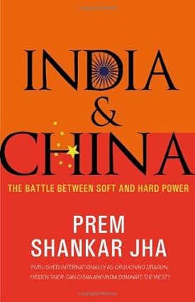 INDIA & CHINA : THE BATTLE BETWEEN SOFT AND HARD POWER BY PREM SHANKAR JHA (HARDCOVER)