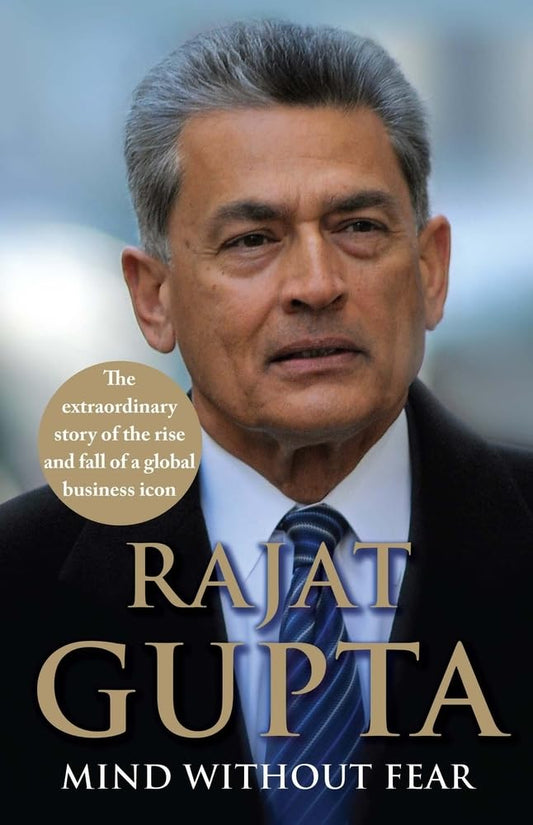 MIND WITHOUT FEAR : THE EXTRAORDINARY STORY OF THE RISE AND FALL OF A GLOBAL BUSINESS ICON  BY RAJAT GUPTA [HARDCOVER] OLD BOOK