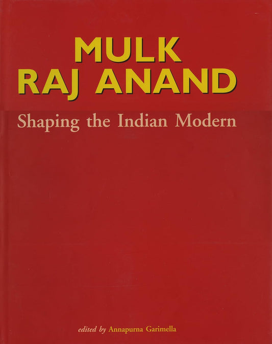 MULK RAJ ANAND : SHAPING THE INDIAN MODERN BY ANNAPURNA GARIMELLA (HARDCOVER)