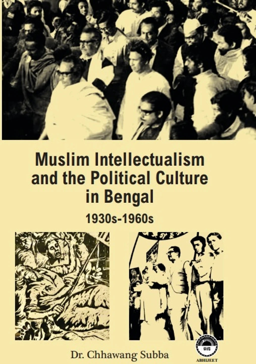 MUSLIM INTELLECTUALISM AND THE POLITICAL CULTURE IN BENGAL 1930s-1960s BY DR. CHHAWANG SUBBA (HARDCOVER)