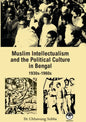 MUSLIM INTELLECTUALISM AND THE POLITICAL CULTURE IN BENGAL 1930s-1960s BY DR. CHHAWANG SUBBA (HARDCOVER)
