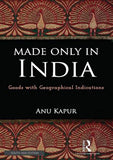 MADE ONLY IN INDIA: Goods with geographical indications BY ANU KAPUR (HARDCOVER)