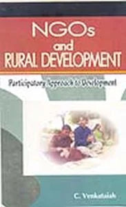 NGOs AND RURAL DEVELOPMENT : PARTICIPATORY APPROACH TO DEVELOPMENT BY C. VENKATAIAH (HARDCOVER)