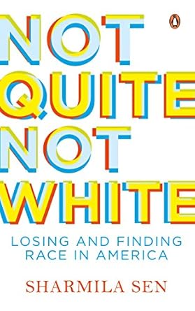 NOT QUITE NOT WHITE : LOSING AND FINDING RACE IN AMERICA BY SHARMILA SEN (HARDCOVER) OLD BOOK