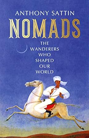 NOMADS : THE WANDERERS WHO SHAPED OUR WORLD BY ANTHONY SATTIN (HARDCOVER)