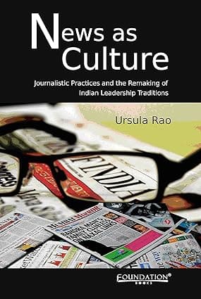 NEWS AS CULTURE : JOURNALISTIC PRACTICES AND THE REMAKING OF INDIAN LEADERSHIP TRADITIONS BY URSULA RAO (HARDCOVER)