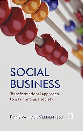 SOCIAL BUSINESS :TRANSFORMATIONAL APPROACH TO A FAIR AND JUST SOCIETY BY FONS VAN DER VELDEN (HARDCOVER)