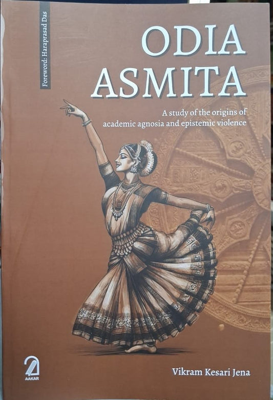 ODIA ASMITA : A STUDY OF THE ORIGINS OF ACADEMIC AGNOSIA AND EPISTEMIC VIOLENCE BY VIKARAM KESARI JENA [PAPERBACK]