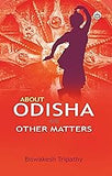 ABOUT ODISHA AND OTHER MATTERS BY BISWAKESH TRIPATHY (PAPERBACK)