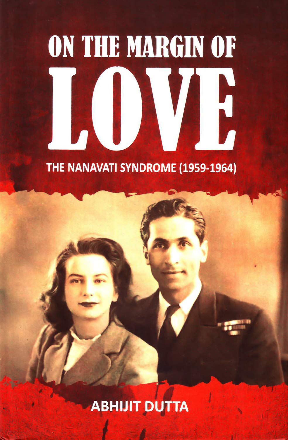 ON THE MARGIN OF LOVE : THE NANAVATI SYNDROME (1959-1964) BY ABHIJIT DUTTA (HARDCOVER)