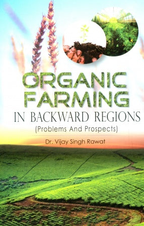 ORGANIC FARMING IN BACKWARD REGIONS (PROBLEMS AND PROSPECTS BY DR. VIJAY SINGH RAWAT [HARDCOVER]