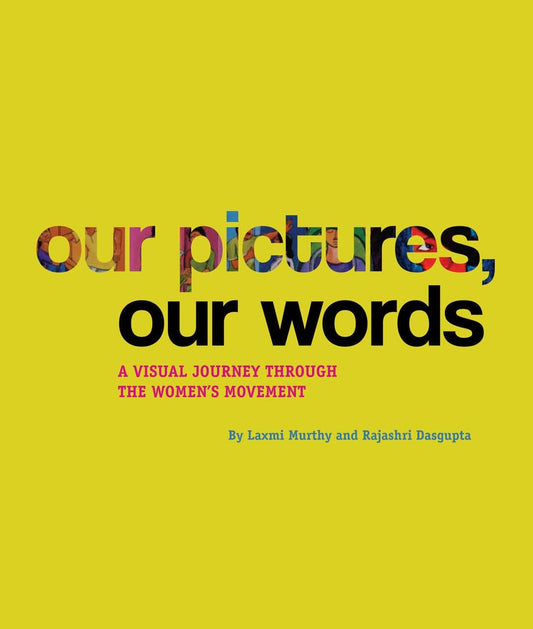 OUR PICTURES, OUR WORDS : A VISUAL JOURNEY THROUGH THE WOMEN'S MOVEMENT BY LAXMI MURTHY & RAJASHRI DASGUPTA (PAPERBACK)