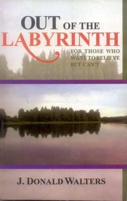 OUT OF THE LABYRINTH : FOR THOSE WHO WANT TO BELIEVE BUT CAN'T BY J. DONALD WALTERS (PAPERBACK)