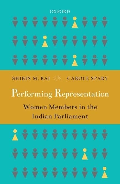 PERFORMING REPRESENTATION : WOMEN MEMBERS IN THE INDIAN PARLIAMENT BY SHIRIN M. RAI & CAROLE SPARY (HARDCOVER)