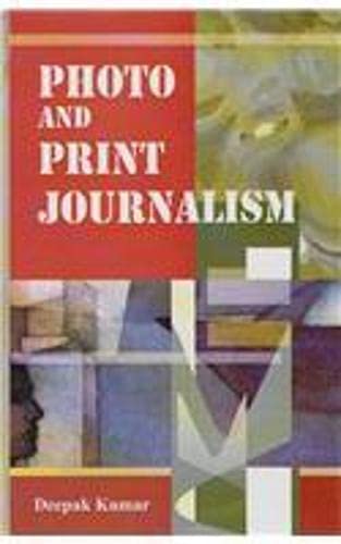 PHOTO AND PRINT JOURNALISM BY DEEPAK KUMAR [HARDCOVER]