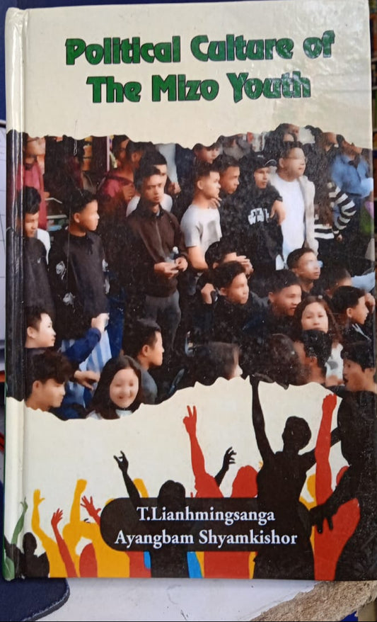 POLITICAL CULTURE OF THE MIZO YOUTH BY T. LIANHMINGSANGA & AYANGBAM SHYAMKISHOR [HARDCOVER]