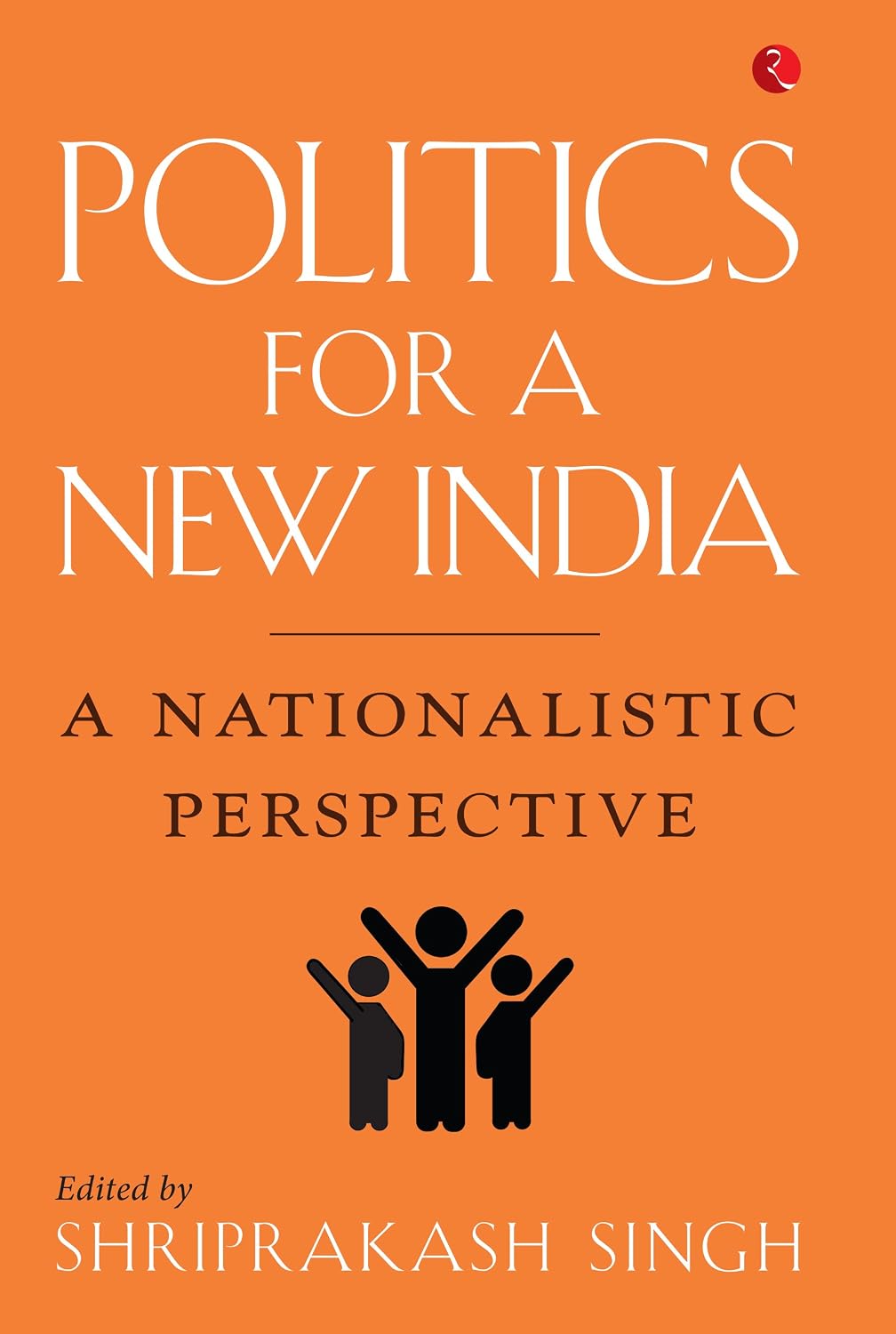 POLITICS FOR A NEW INDIA : A NATIONALISTIC PERSPECTIVE BY SHRIPRAKASH SINGH (PAPERBACK)