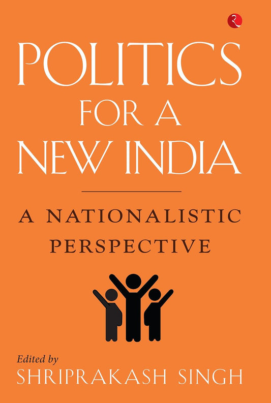 POLITICS FOR A NEW INDIA : A NATIONALISTIC PERSPECTIVE BY SHRIPRAKASH SINGH (PAPERBACK)