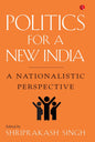 POLITICS FOR A NEW INDIA : A NATIONALISTIC PERSPECTIVE BY SHRIPRAKASH SINGH (PAPERBACK)